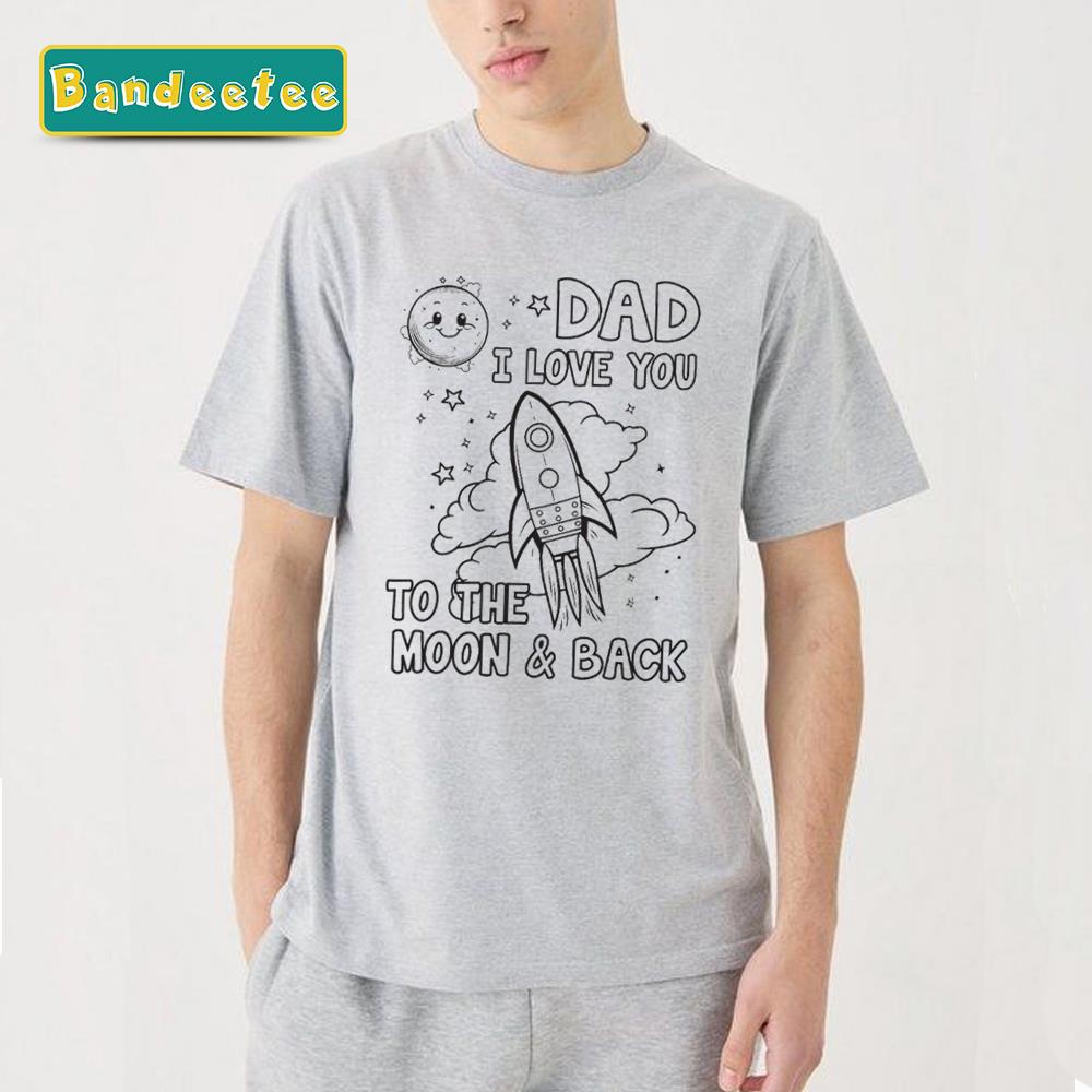 Dad I Love You To The Moon And Back Unisex T-Shirt