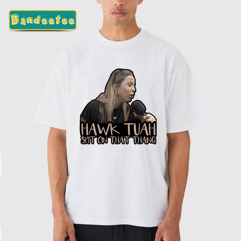 Hawk Tuah! Spit On That Thang Hawk Tuah Girl Interview Unisex T-Shirt