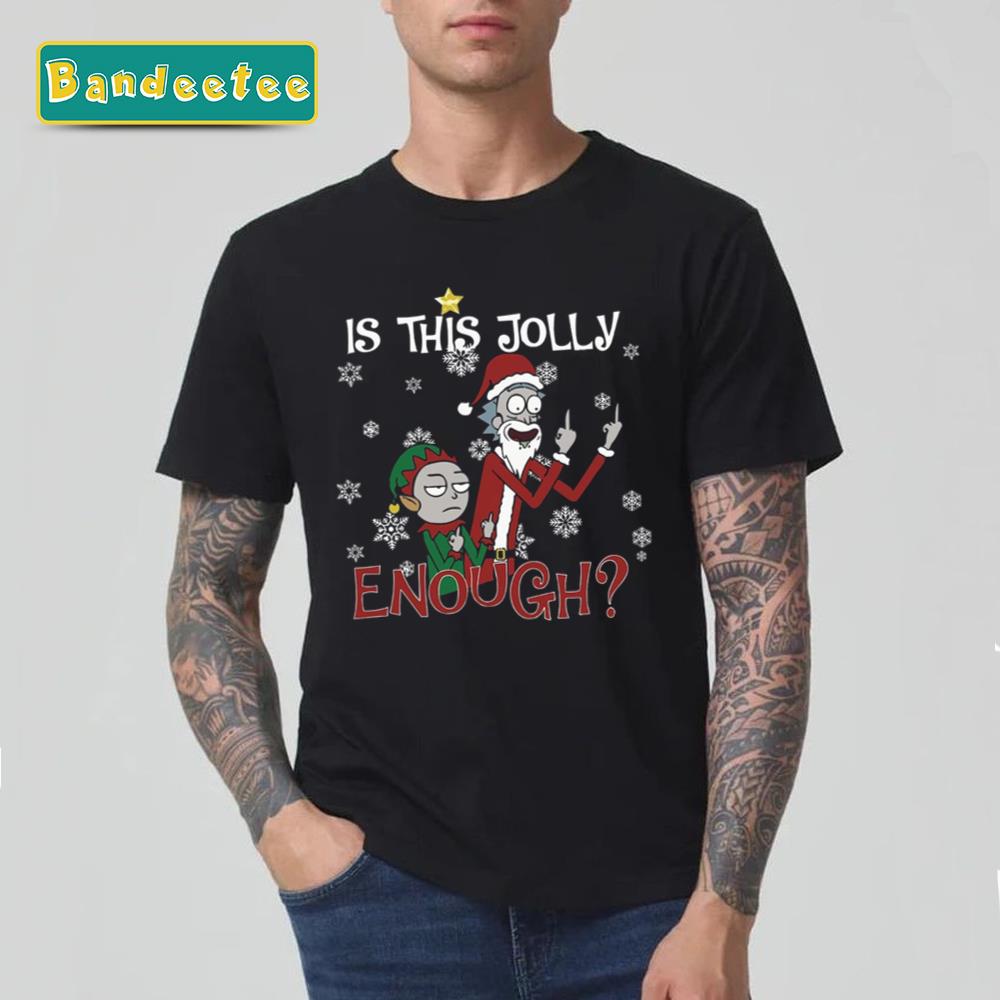 Is This Jolly Enough Rick And Morty Merry Christmas Unisex T-Shirt