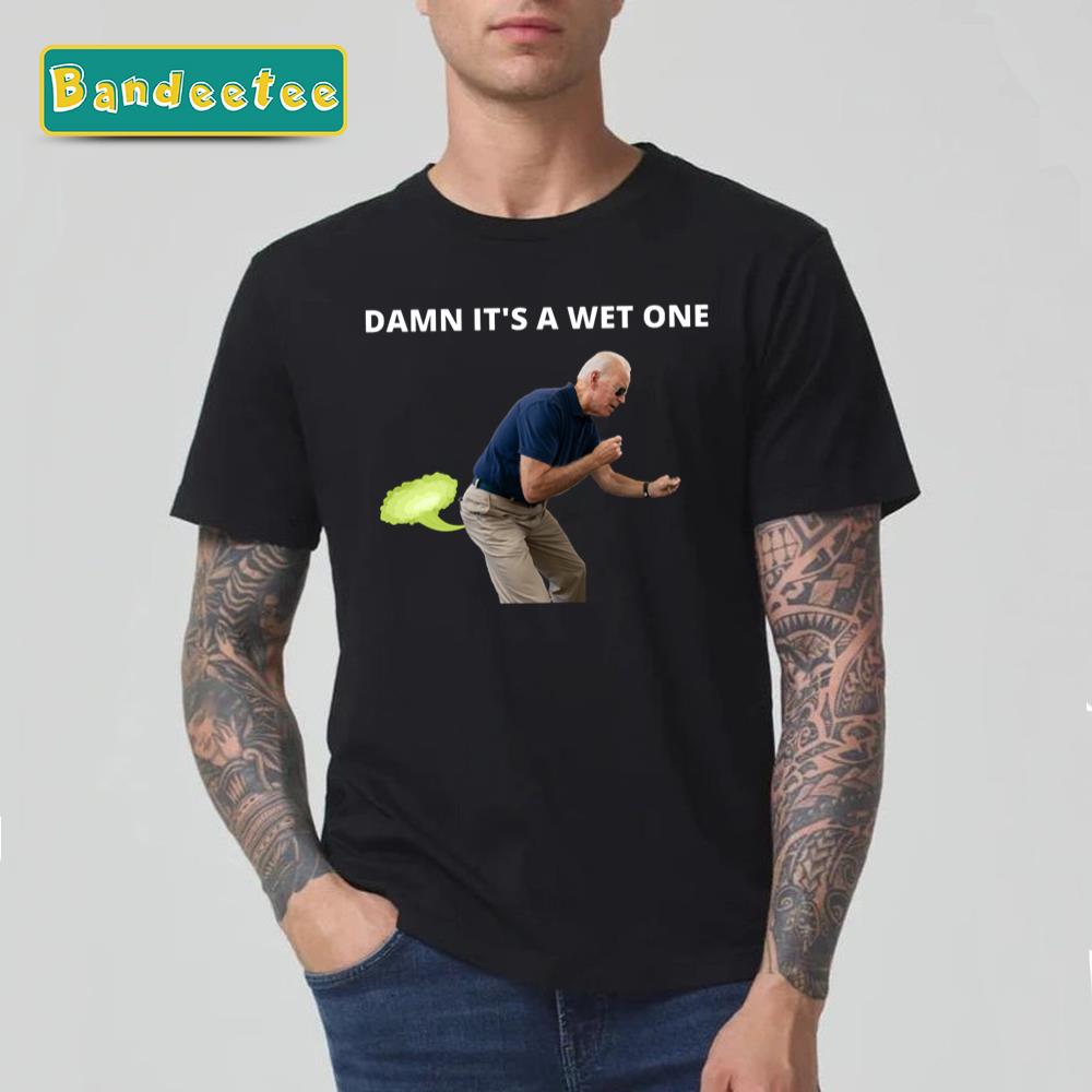 Damn It’s A Wet One Biden Farts And Poops Joe Biden Unisex T-Shirt