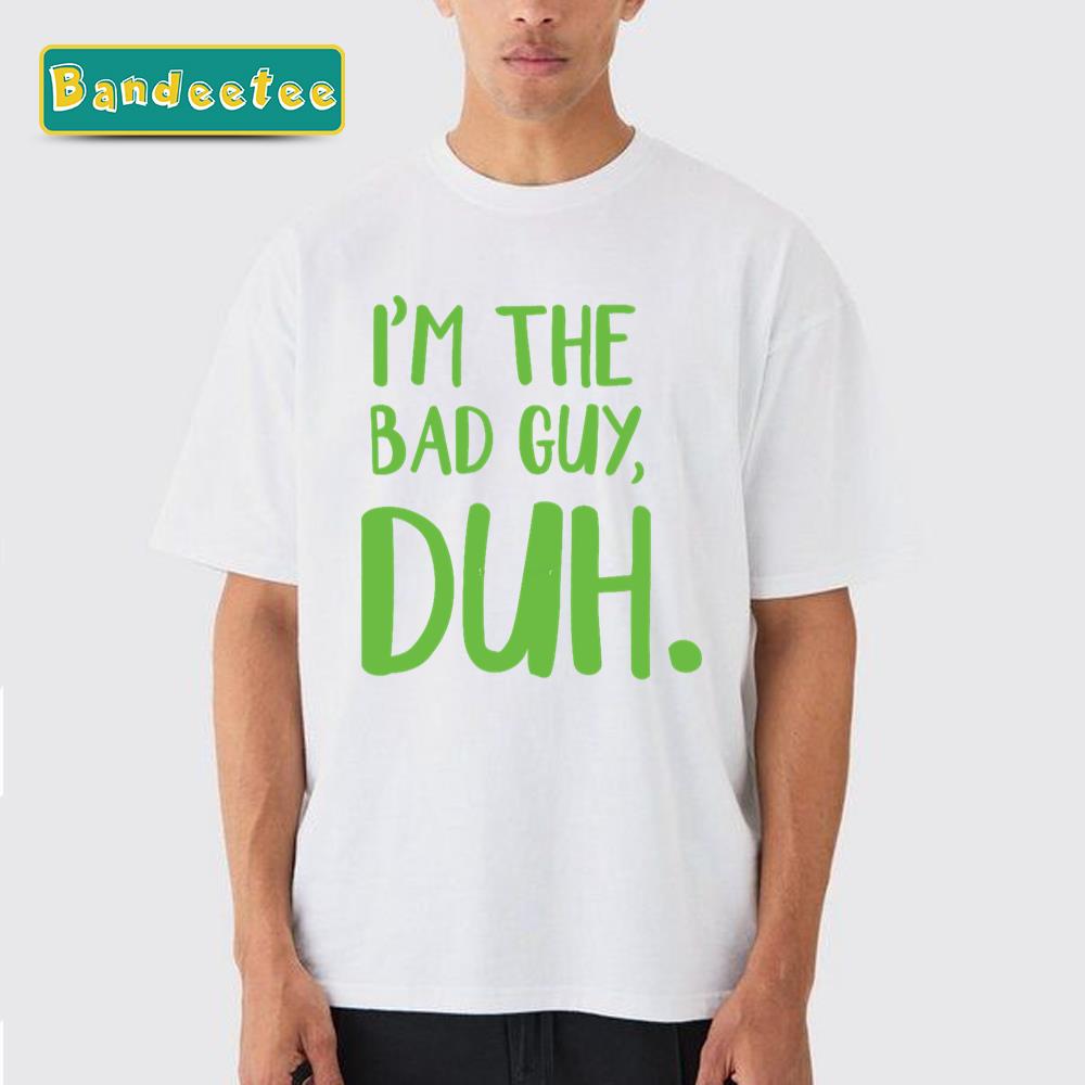 I’m The Bad Guy Duh Green Billie Eilish Unisex T-Shirt