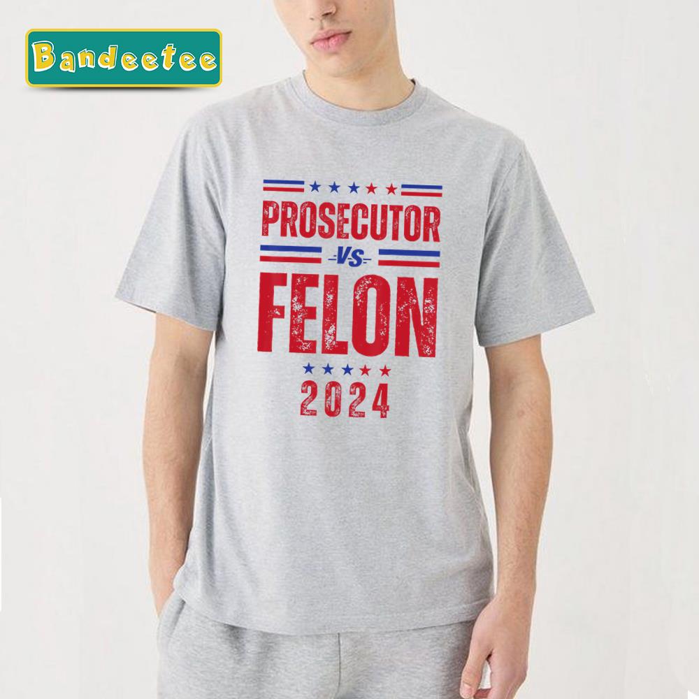 Prosecutor Vs Felon 2024 Election Unisex T-Shirt