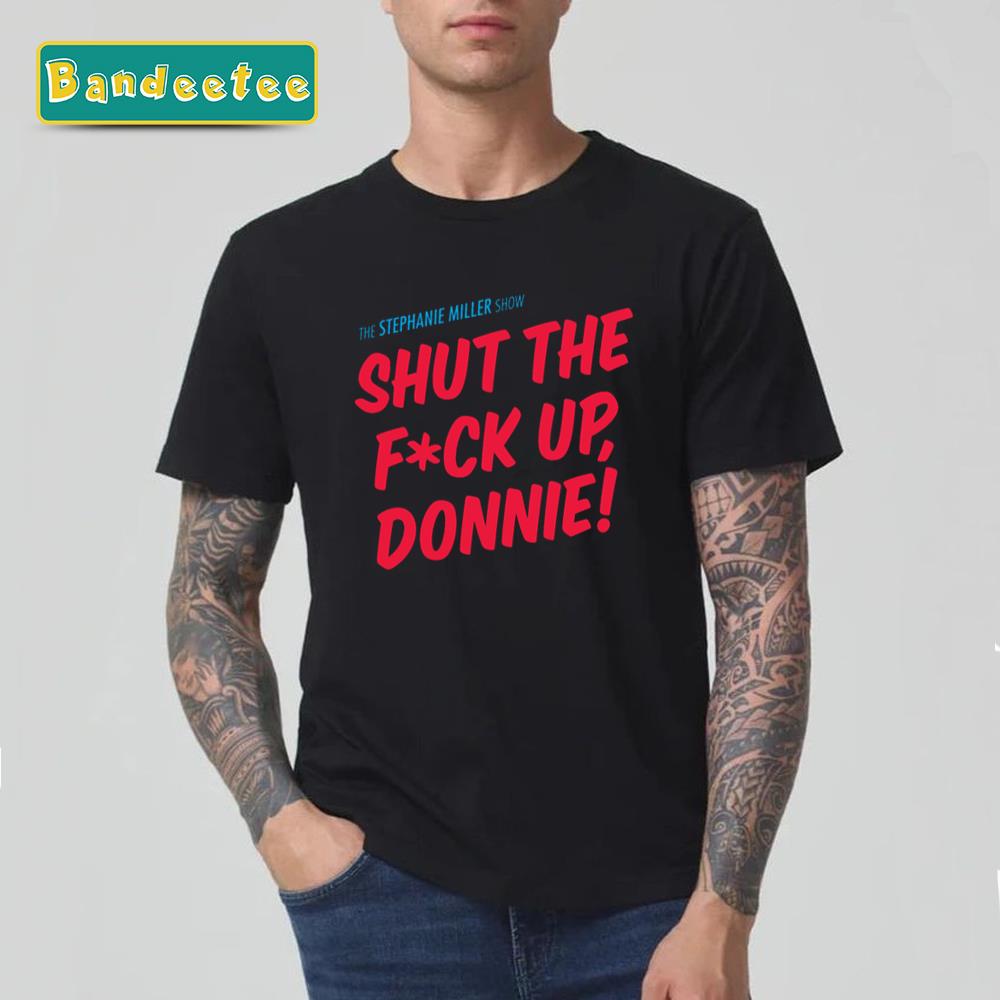 Shut The Fck Up Donnie Donald Trump Unisex T-Shirt