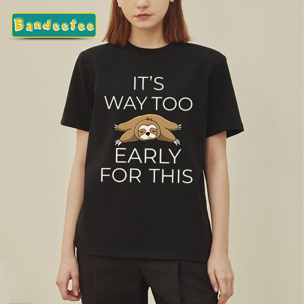 Sloth It’s Way Too Early Back To School Unisex T-Shirt