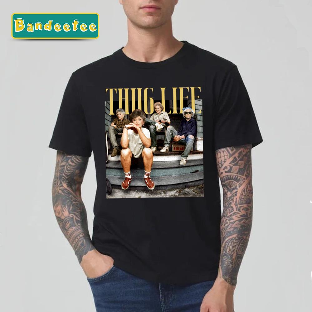 Thug Life Golden Girls 80s Tv Sitcom Unisex T-Shirt