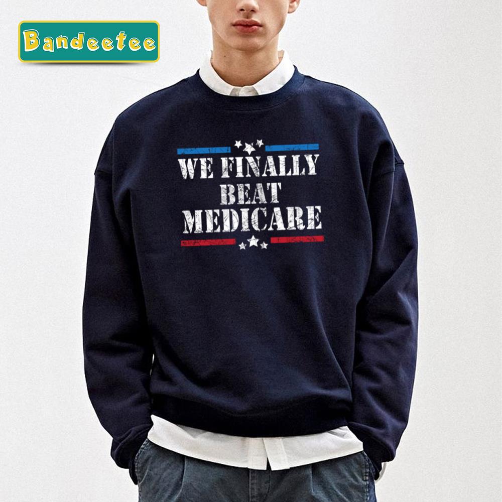 We Finally Beat Medicare Donald Trump Unisex Sweatshirt