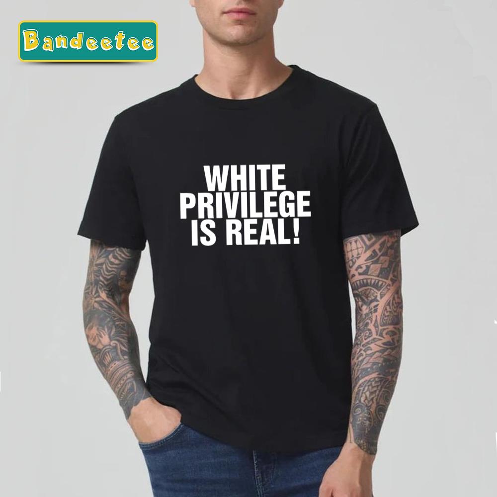 White Privilege Is Real Unisex T-Shirt