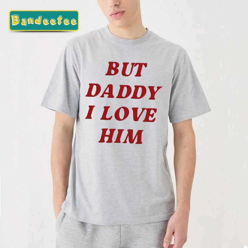 But Daddy I Love Him Taylor Swift Unisex T-Shirt