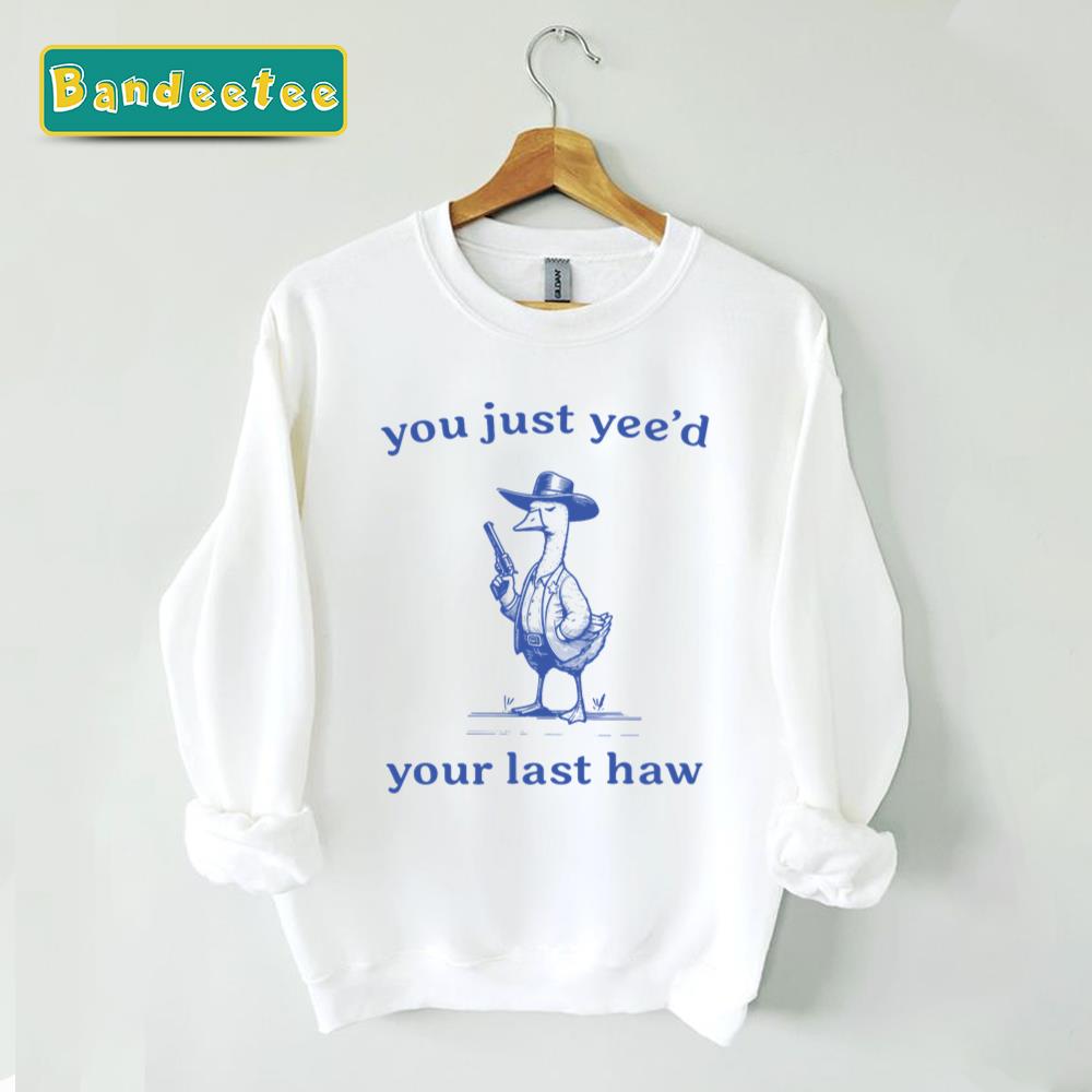 You Just Yeed Your Last Haw Silly Goose Cowboy Unisex T-Shirt