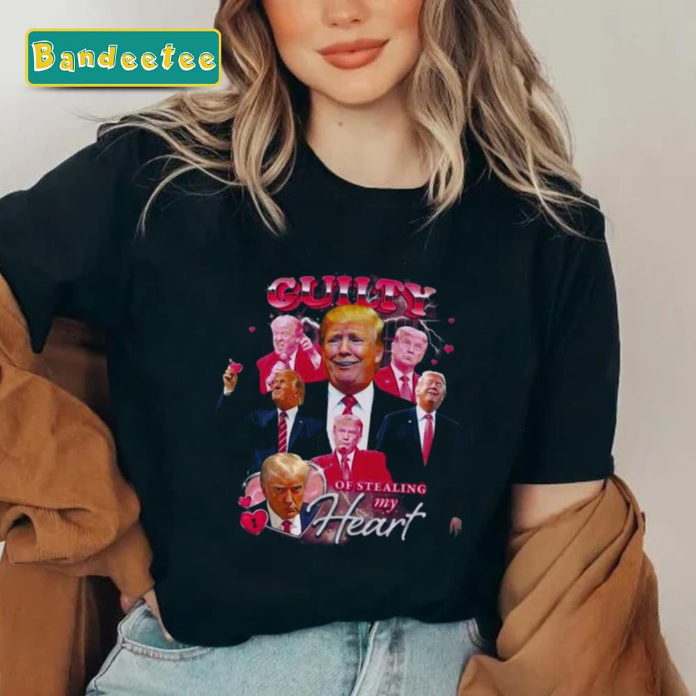 Donald Trump Guilty Stealing My Heart Unisex T-Shirt