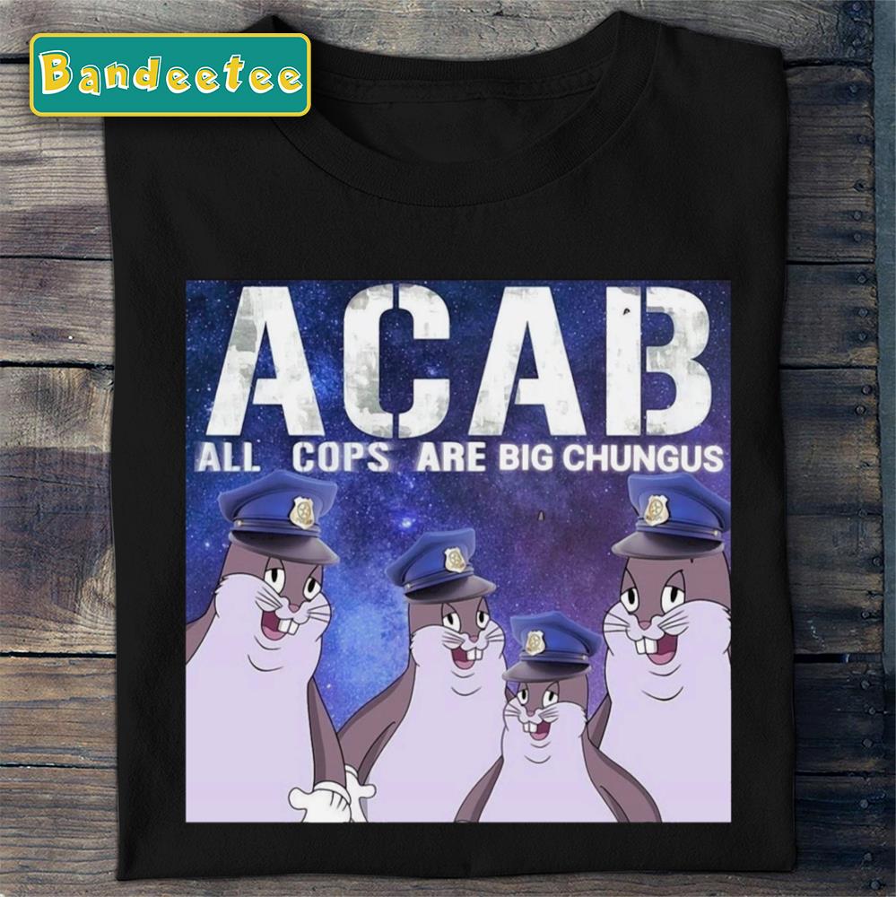 All Cops Are Big Chungus Acab Unisex T-Shirt