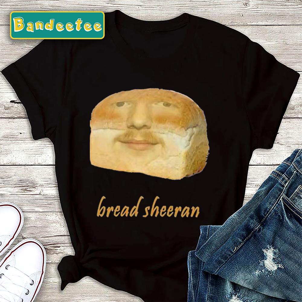 Bread Sheeran Cute Meme Ed Sheeran Unisex T-Shirt