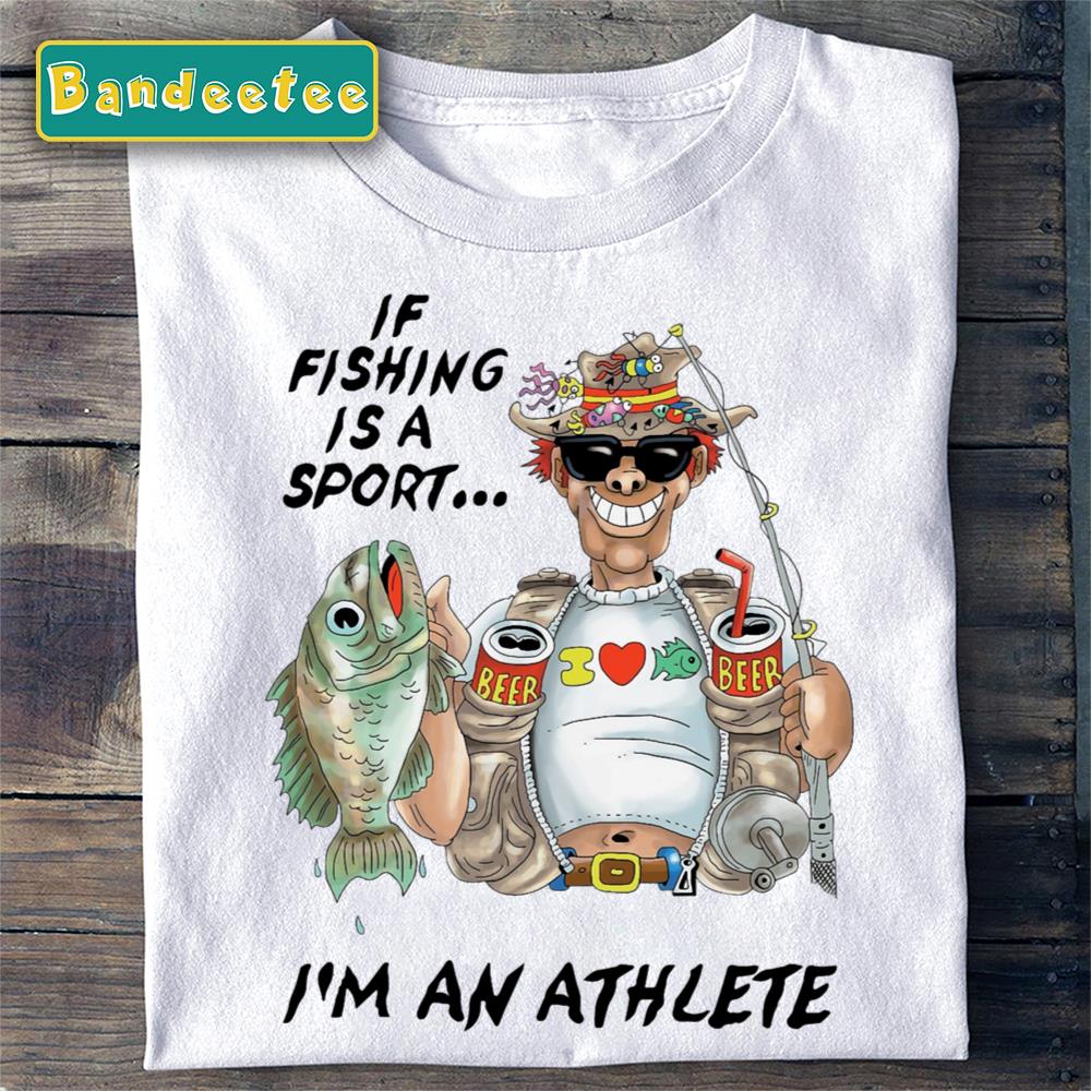 If Fishing Is A Sport I Am An Athlete Unisex T-Shirt