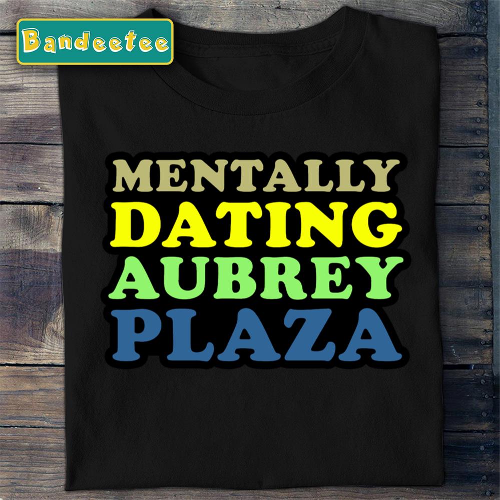 Mentally Dating Aubrey Plaza Unisex T-Shirt