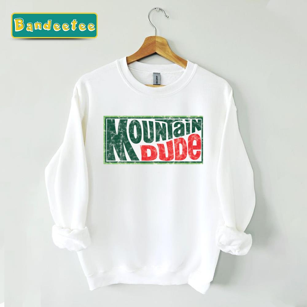 Mountain Dude Funny Drink Mountain Dew Unisex Sweatshirt