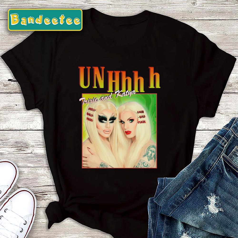 Unhhhh Quote Trixie And Katya Unisex T-Shirt