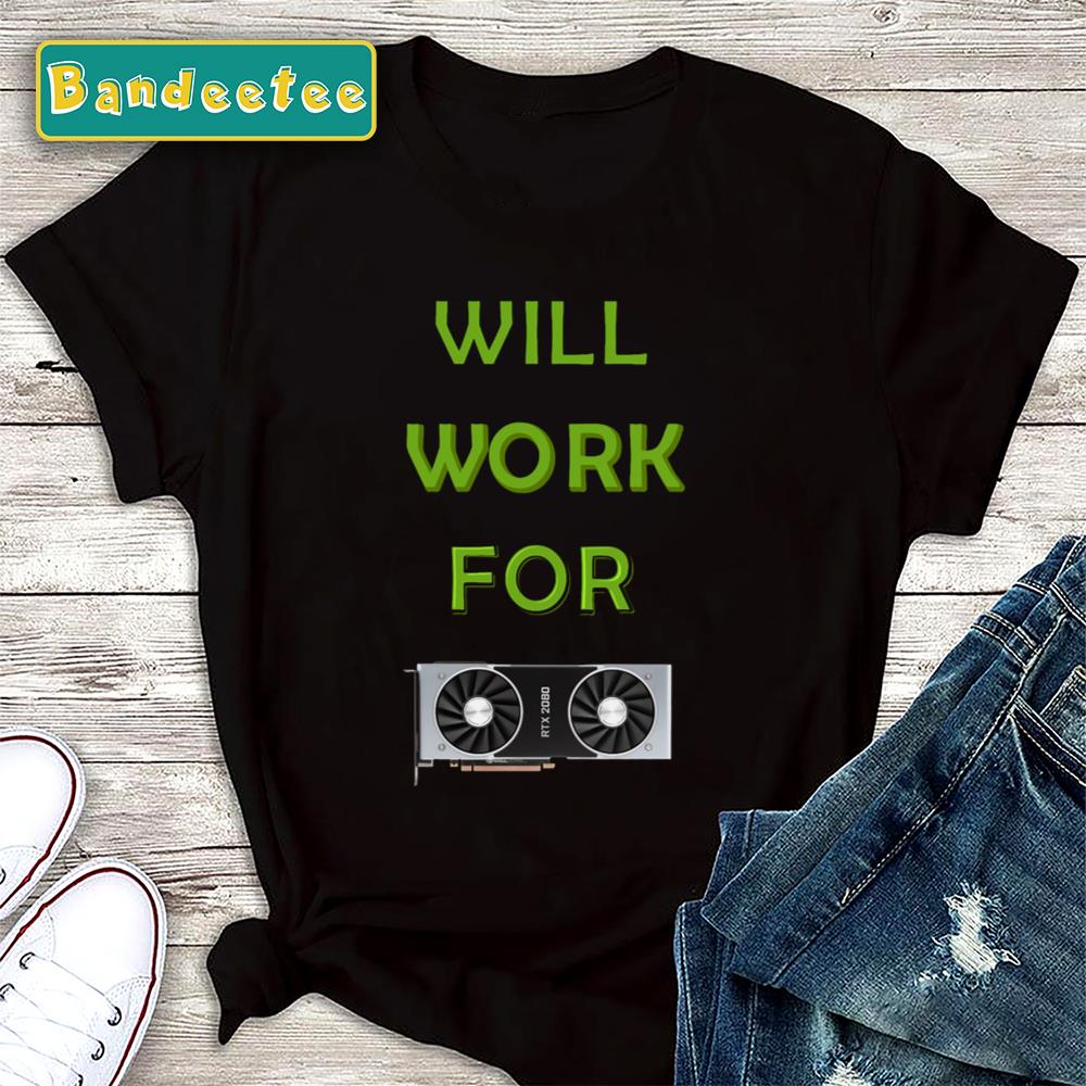 Will Work For Rtx 2080 Corporation Nvidia Unisex T-Shirt