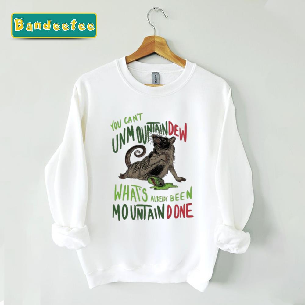 You Can’t Mountain Dew What’s Already Been Mountain Done Unisex Sweatshirt