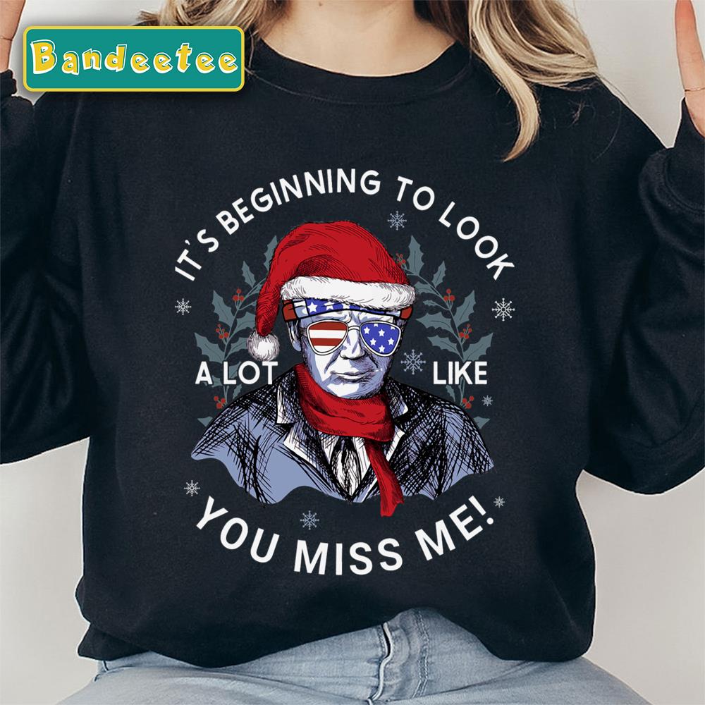 Christmas Version Its Beginning To Look A Lot Like You Miss Me New President Unisex Sweatshirt