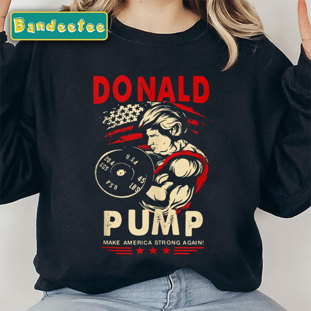 Donald Pump Make America Strong Again Unisex Sweatshirt